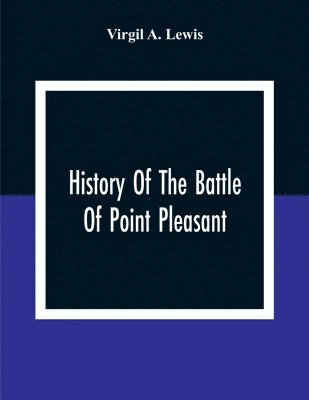 bokomslag History Of The Battle Of Point Pleasant, Fought Between White Men And Indians At The Mouth Of The Great Kanawha River (Now Point Pleasant, West Virginia) Monday, October 10Th, 1774