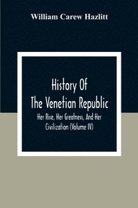 bokomslag History Of The Venetian Republic; Her Rise, Her Greatness, And Her Civilization (Volume IV)