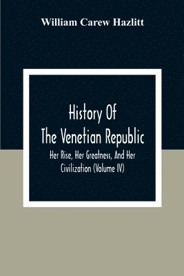bokomslag History Of The Venetian Republic; Her Rise, Her Greatness, And Her Civilization (Volume IV)