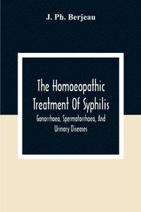 bokomslag The Homoeopathic Treatment Of Syphilis, Gonorrhoea, Spermatorrhoea, And Urinary Diseases