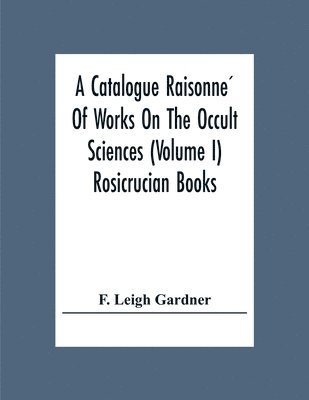 Catalogue Raisonné Of Works On The Occult Sciences (Volume I) Rosicrucian Books