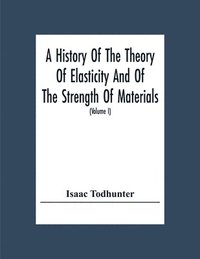 bokomslag A History Of The Theory Of Elasticity And Of The Strength Of Materials, From Galilei To The Present Time (Volume I) Galilei To Saint Venant 1639-1850