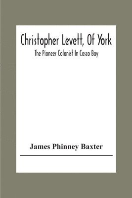 bokomslag Christopher Levett, Of York; The Pioneer Colonist In Casco Bay