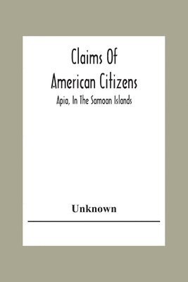 bokomslag Claims Of American Citizens; Apia, In The Samoan Islands