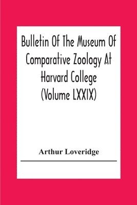 Bulletin Of The Museum Of Comparative Zoology At Harvard College (Volume Lxxix) Scientific Results Of An Expedition To Rain Forest Regions In Eastern Africa; (I) New Reptiles And Amphibians From East 1