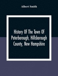 bokomslag History Of The Town Of Peterborough, Hillsborough County, New Hampshire