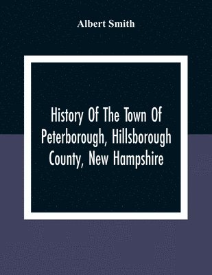 bokomslag History Of The Town Of Peterborough, Hillsborough County, New Hampshire