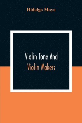 bokomslag Violin Tone And Violin Makers; Degeneration Of Tonal Status, Curiosity Value And Its Influence. Types And Standards Of Violin Tone. Importance Of Tone Ideals. Ancient And Modern Violins And Tone.