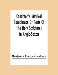bokomslag Caedmon'S Metrical Paraphrase Of Parts Of The Holy Scriptures In Anglo-Saxon