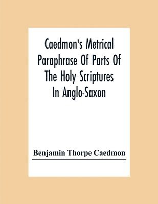 Caedmon'S Metrical Paraphrase Of Parts Of The Holy Scriptures In Anglo-Saxon 1