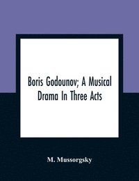 bokomslag Boris Godounov; A Musical Drama In Three Acts