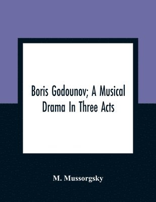 Boris Godounov; A Musical Drama In Three Acts 1
