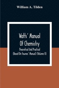 bokomslag Watts' Manual Of Chemistry, Theoretical And Practical (Based On Fownes' Manual) (Volume Ii) Chemistry Of Carbon Compounds Or Organic Chemistry