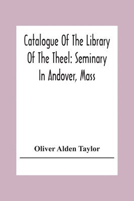 Oliver Alden Taylor - Catalogue Of The Library Of The Theel, Häftad