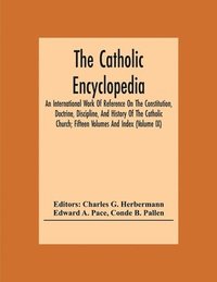 bokomslag The Catholic Encyclopedia; An International Work Of Reference On The Constitution, Doctrine, Discipline, And History Of The Catholic Church; Fifteen Volumes And Index (Volume Ix)