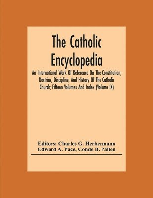 bokomslag The Catholic Encyclopedia; An International Work Of Reference On The Constitution, Doctrine, Discipline, And History Of The Catholic Church; Fifteen Volumes And Index (Volume Ix)