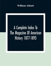 bokomslag A Complete Index To The Magazine Of American History 1877-1893