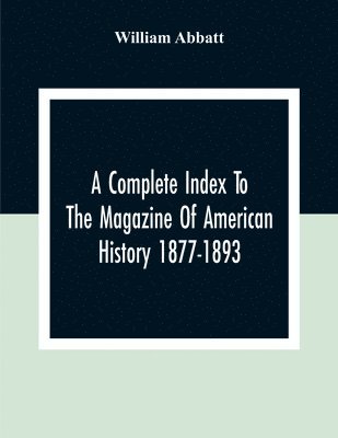 William Abbatt - Complete Index To The Magazine Of American History 1877-1893, Häftad