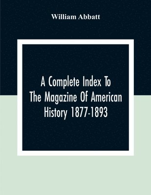 bokomslag A Complete Index To The Magazine Of American History 1877-1893