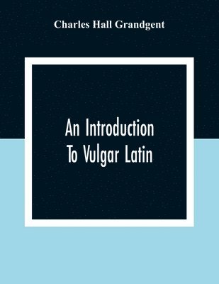 Charles Hall Grandgent - Introduction To Vulgar Latin, Häftad