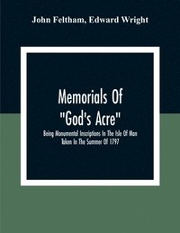 bokomslag Memorials Of "God'S Acre", Being Monumental Inscriptions In The Isle Of Man Taken In The Summer Of 1797