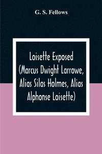 bokomslag Loisette Exposed (Marcus Dwight Larrowe, Alias Silas Holmes, Alias Alphonse Loisette) Together With Loisette'S Complete System Of Physiological Memory The Instantaneous Art Of Never Forgetting To