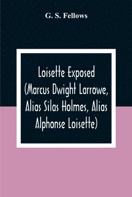 bokomslag Loisette Exposed (Marcus Dwight Larrowe, Alias Silas Holmes, Alias Alphonse Loisette) Together With Loisette'S Complete System Of Physiological Memory The Instantaneous Art Of Never Forgetting To