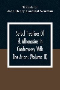 bokomslag Select Treatises Of St. Athanasius In Controversy With The Arians (Volume Ii)