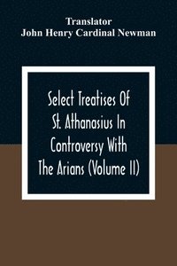 bokomslag Select Treatises Of St. Athanasius In Controversy With The Arians (Volume Ii)