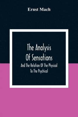 bokomslag The Analysis Of Sensations, And The Relation Of The Physical To The Psychical