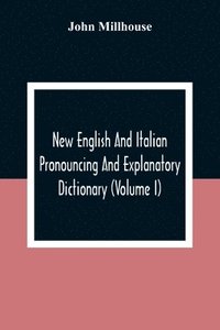 bokomslag New English And Italian Pronouncing And Explanatory Dictionary (Volume I)