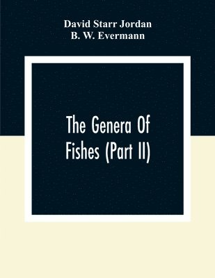 bokomslag The Genera Of Fishes (Part Ii); From Linnaeus To Cuvier 1758-1833 Seventy- Five Years With The Accepted Type Of Each. A Contribution To The Stability Of Scientific Nomenclature