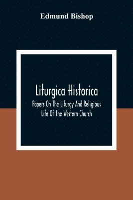 Edmund Bishop - Liturgica Historica, Häftad
