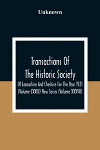 bokomslag Transactions Of The Historic Society Of Lancashire And Cheshire For The Year 1921 (Volume Lxxiii) New Series (Volume XXXVII)