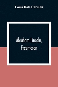 bokomslag Abraham Lincoln, Freemason. An Address Delivered Before Harmony Lodge No. 17, F. A. A. M., Washington, D. C., January 28, 1914