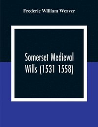 bokomslag Somerset Medieval Wills (1531 1558)