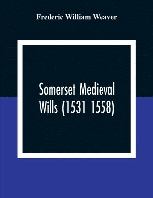 Somerset Medieval Wills (1531 1558) 1