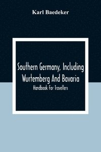 bokomslag Southern Germany, Including Wurtemberg And Bavaria; Handbook For Travellers