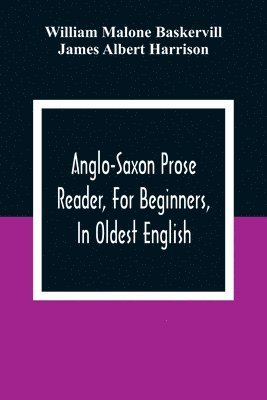 Anglo-Saxon Prose Reader, For Beginners, In Oldest English; Prepared With Grammar, Notes, And Vocabulary 1