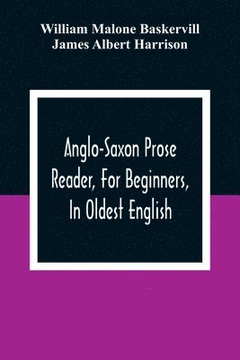 William Malone Baskervill, James Albert Harrison - Anglo-Saxon Prose Reader, For Beginners, In Oldest English; Prepared With Grammar, Notes, And Vocabulary, Häftad