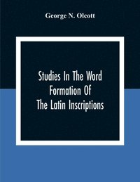 bokomslag Studies In The Word Formation Of The Latin Inscriptions, Substantives And Adjectives, With Special Reference To The Latin Sermo Vulgaris