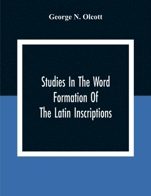 bokomslag Studies In The Word Formation Of The Latin Inscriptions, Substantives And Adjectives, With Special Reference To The Latin Sermo Vulgaris