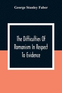 bokomslag The Difficulties Of Romanism In Respect To Evidence