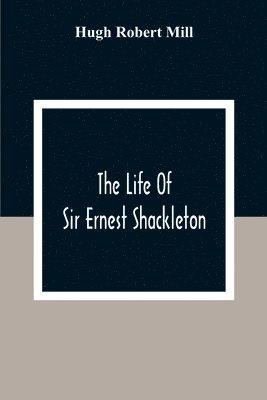 Hugh Robert Mill - Life Of Sir Ernest Shackleton, Häftad