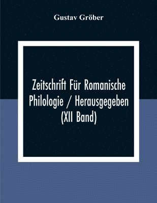 Zeitschrift Fr Romanische Philologie / Herausgegeben (XII Band) 1