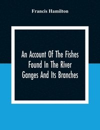 bokomslag An Account Of The Fishes Found In The River Ganges And Its Branches