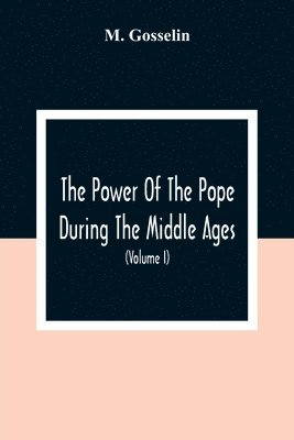 M Gosselin, M. Gosselin - Power Of The Pope During The Middle Ages, Häftad