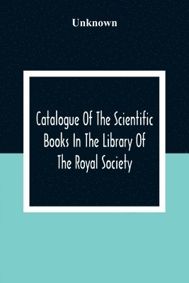 Catalogue Of The Scientific Books In The Library Of The Royal Society 1