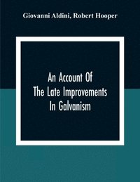 bokomslag An Account Of The Late Improvements In Galvanism