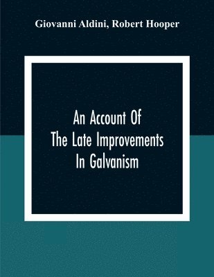 Giovanni Aldini, Robert Hooper - Account Of The Late Improvements In Galvanism, Häftad